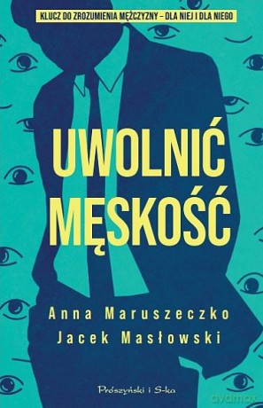 Uwolnić męskość - Anna Maruszeczko, Jacek Masłowski [KSIĄŻKA]