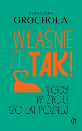 Właśnie że tak! Nigdy w życiu! 20 lat później - Katarzyna Grochola [KSIĄŻKA]