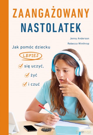 Zaangażowany nastolatek. Jak pomóc dziecku lepiej się uczyć, żyć i czuć - Jenny Anderson, Rebecca Winthrop [KSIĄŻKA]