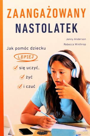 Zaangażowany nastolatek. Jak pomóc dziecku lepiej się uczyć, żyć i czuć - Jenny Anderson, Rebecca Winthrop [KSIĄŻKA]
