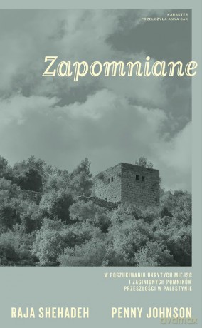 Zapomniane. W poszukiwaniu ukrytych miejsc i zaginionych pomników przeszłości w Palestynie - Raja Shehadeh, Penny Johnson [KSIĄŻKA]