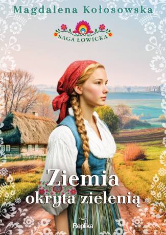 Ziemia okryta zielenią. Saga łowicka (Tom 1) - Magdalena Kołosowska [KSIĄŻKA]
