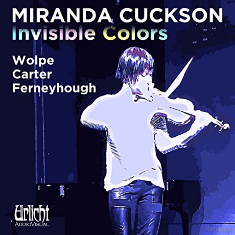 Miranda Cuckson (Violin): Invisible Colors (Unsichtbare Farben): Ferneyhough. Carter. Wolpe [CD]
