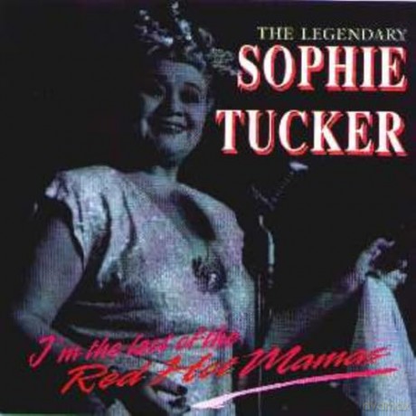 Sophie Tucker: The Legendary Sophie Tucker - Im The Last Of The Red Hot Mamas [CD]