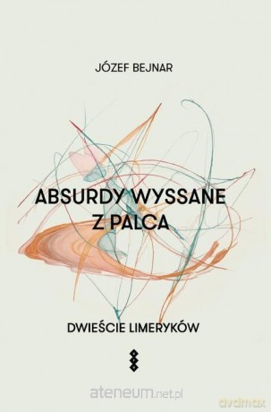 Absurdy wyssane z palca. Dwieście limeryków - Józef Bejnar [KSIĄŻKA]