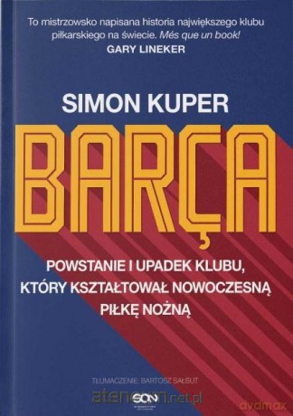 Barca Powstanie i upadek klubu który kształtował.. - Simon Kuper [KSIĄŻKA]