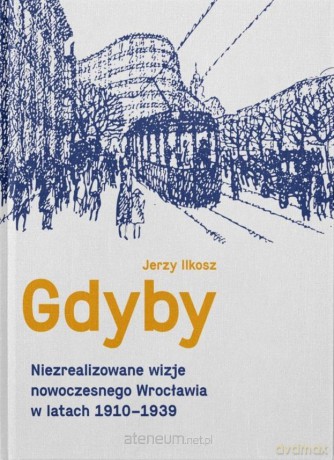 Gdyby. Niezrealizowane wizje nowoczesnego... - Jerzy Ilkosz [KSIĄŻKA]