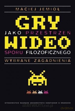 Gry wideo jako przestrzeń sporu filozoficznego - Maciej Jemioł [KSIĄŻKA]