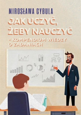 Jak uczyć, żeby nauczyć. Kompendium wiedzy o... - Mirosława Cybula [KSIĄŻKA]