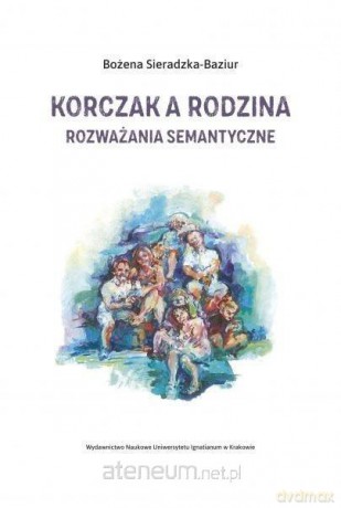 Korczak a rodzina. Rozważania semantyczne - Bożena Sieradzka-Baziur [KSIĄŻKA]