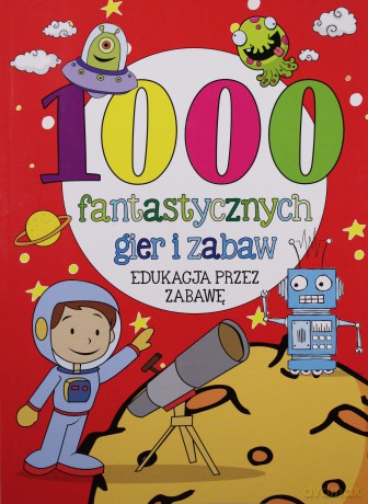 1000 fantastycznych gier i zabaw [KSIĄŻKA]