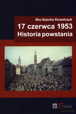 17 czerwca 1953. Historia powstania - Ilko-Sascha Kowalczuk [KSIĄŻKA]