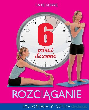 6 minut dziennie. Rozciąganie - Faye Rowe [KSIĄŻKA]