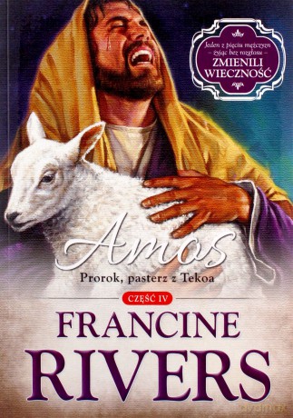 Amos. Prorok, pasterz z Tekoa. Część 4 serii Synowie Pocieszenia - Francine Rivers [KSIĄŻKA]