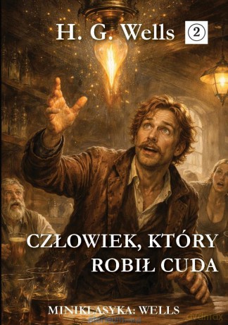Miniklasyka. Człowiek, który robił cuda - Herbert George Wells [KSIĄŻKA]