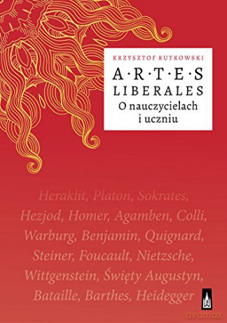 Artes Liberales. O nauczycielach i uczniu - Krzysztof Rutkowski [KSIĄŻKA]