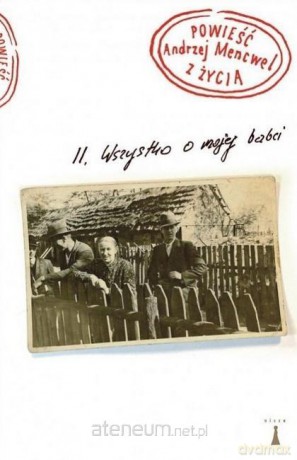Powieść z życia Wszystko o mojej babci - Andrzej Mencwel [KSIĄŻKA]