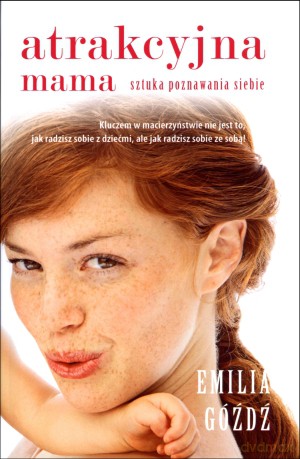 Atrakcyjna mama. Sztuka poznawania siebie - Emilia Góźdź [KSIĄŻKA]