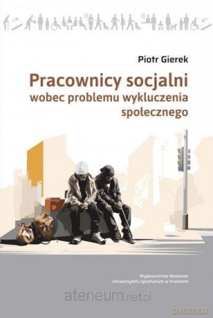 Pracownicy socjalni wobec problemu wykluczenia... - Piotr Gierek [KSIĄŻKA]