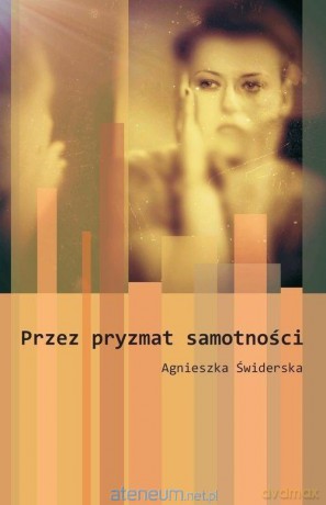 Przez pryzmat samotności - Agnieszka Świderska [KSIĄŻKA]