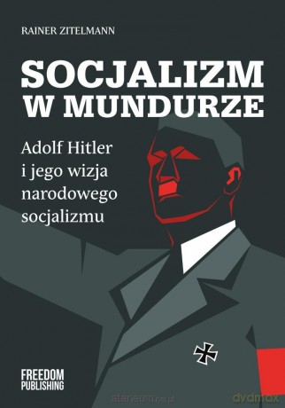 Socjalizm w mundurze. Adolf Hitler i jego wizja... - Rainer Zitelmann [KSIĄŻKA]