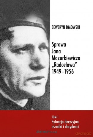 Sprawa Jana Mazurkiewicza Radosława 1949-1956 (Tom 1) - Seweryn Dmowski [KSIĄŻKA]