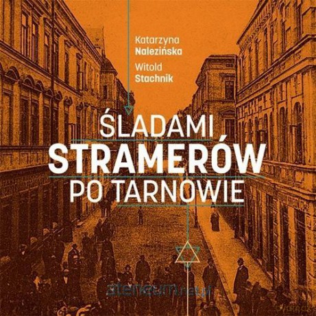 Śladami Stramerów po Tarnowie - Katarzyna Nalezińska, Witold Stachnik [KSIĄŻKA]