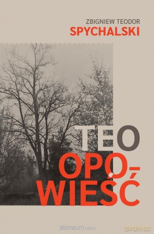 Teo. Opowieść - Zbigniew Teodor Spychalski [KSIĄŻKA]