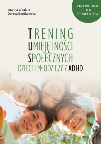 Trening Umiejętności Społecznych dzieci i... - Joanna Węglarz, Dorota Bentkowska [KSIĄŻKA]