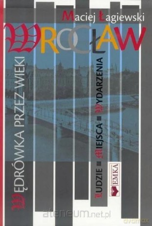Wrocław. Wędrówka przez wieki - Maciej Łagiewski [KSIĄŻKA]