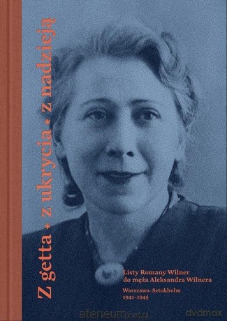 Z getta, z ukrycia, z nadzieją. Listy Romany Wilne - Martyna Grądzka-Rejak, Anna Romaniuk [KSIĄŻKA]