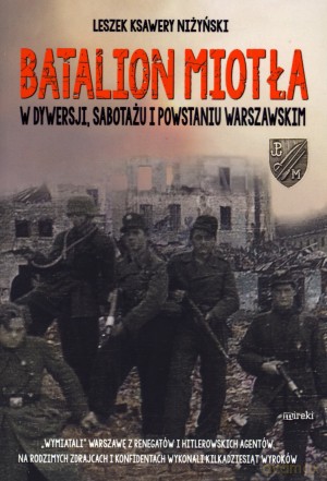 Batalion Miotła. W dywersji, sabotażu i Powstaniu Warszawskim [KSIĄŻKA]