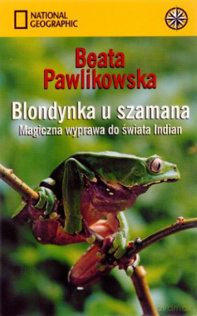 Blondynka u szamana. Magiczna wyprawa do świata Indian - Beata Pawlikowska [KSIĄŻKA]