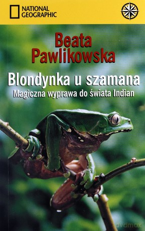 Blondynka u szamana. Magiczna wyprawa do świata Indian - Beata Pawlikowska [KSIĄŻKA]