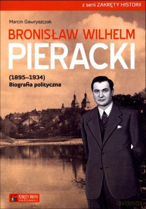 Bronisław Wilhelm Pieracki (1895-1934). Biografia polityczna - Marcin Gawryszczak [KSIĄŻKA]
