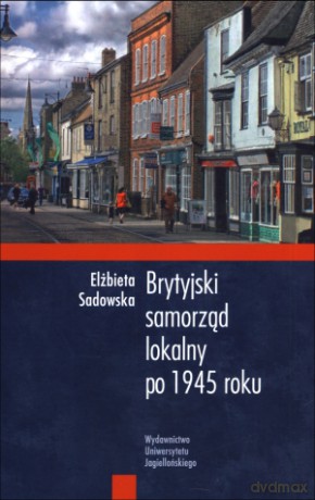Brytyjski samorząd lokalny po 1945 roku - Elżbieta Sadowska [KSIĄŻKA]