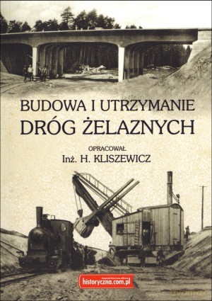 Budowa i utrzymanie dróg żelaznych - Inż. H. Kliszewicz [KSIĄŻKA]