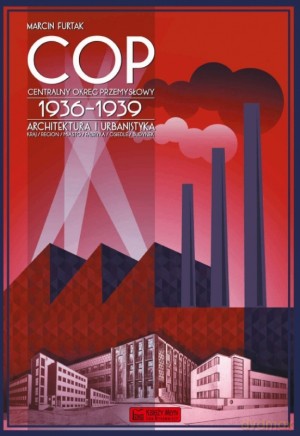 Centralny Okręg Przemysłowy (COP) 1936-1939. Architektura i urbanistyka - Roman Czejarek [KSIĄŻKA]