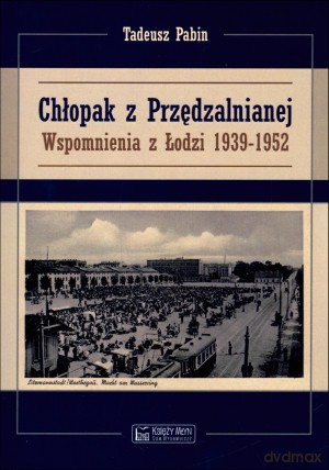 Chłopak z Przędzalnianej. Wspomnienia z Łodzi 1939-1952 - Tadeusz Pabin [KSIĄŻKA]