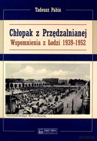Chłopak z Przędzalnianej. Wspomnienia z Łodzi 1939-1952 - Tadeusz Pabin [KSIĄŻKA]