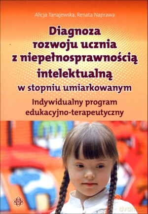 Diagnoza rozwoju ucznia z niepełnosprawnością intelektualną w stopniu umiarkowanym - Alicja Tanajewska, Renata Naprawa [KSIĄŻKA]