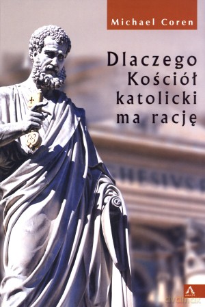 Dlaczego Kościół katolicki ma rację - Michael Coren [KSIĄŻKA]