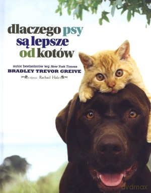 Dlaczego psy są lepsze od kotów - Bradley Trevor Greive [KSIĄŻKA]