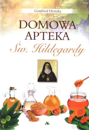 Domowa apteka Św. Hildegardy - Gottfried Hertzka [KSIĄŻKA]