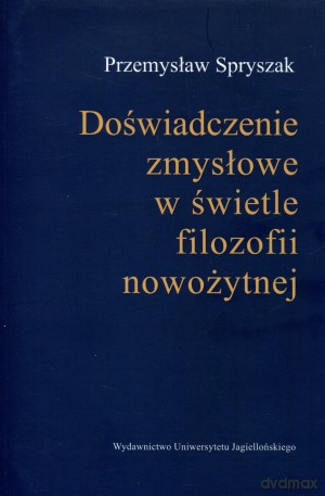 Doświadczenie zmysłowe w świetle filozofii nowożytnej - Przemysław Spryszak [KSIĄŻKA]