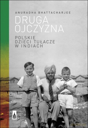 Druga ojczyzna. Polskie dzieci tułacze w Indiach - Anuradha Bhattacharjee [KSIĄŻKA]