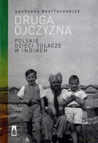 Druga ojczyzna. Polskie dzieci tułacze w Indiach - Anuradha Bhattacharjee [KSIĄŻKA]