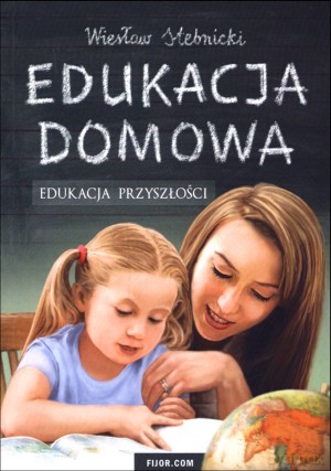 Edukacja domowa. Edukacja przyszłości - Wiesław Stebnicki [KSIĄŻKA]