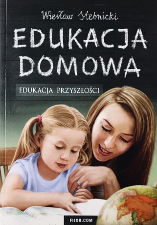 Edukacja domowa. Edukacja przyszłości - Wiesław Stebnicki [KSIĄŻKA]