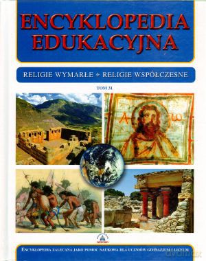 Encyklopedia edukacyjna. Tom 31. Religie wymarłe. Religie współczesne [KSIĄŻKA]